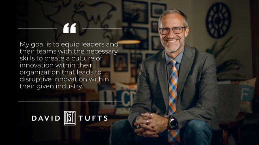 David Tufts - My goal is to equip leaders and their teams with the necessary skills to create a culture of innovation